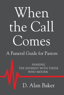 Coperta cărții 'When the Call Comes: A Funeral Guide for Pastors - SHARING THE JOURNEY WITH THOSE WHO MOURN - D. Alan Baker'