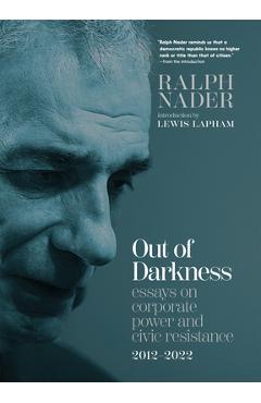 Poza produsului Out of Darkness: Essays on Corporate Power and Civic Resistance, 2012-2022 - Ralph Nader
