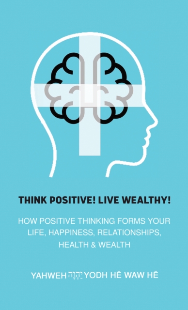 Think Positive! Live Wealthy! - Yahweh Yodh Hē Waw Hē