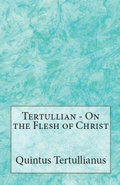 Coperta cărții 'On the Flesh of Christ - Tertullian'