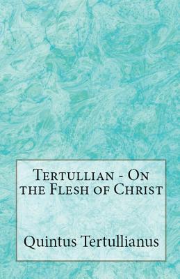 Coperta cărții 'On the Flesh of Christ - Tertullian'