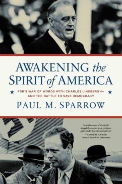 Awakening the Spirit of America: Fdr's War of Words with Charles Lindbergh--And the Battle to Save Democracy - Paul M. Sparrow