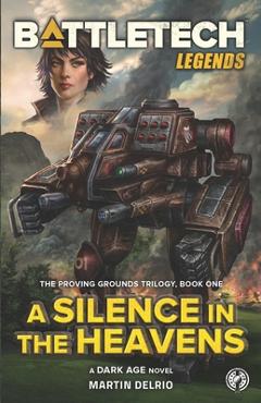 Coperta cărții 'BattleTech Legends: A Silence in the Heavens (The Proving Grounds Trilogy, Book One) - Martin Delrio'