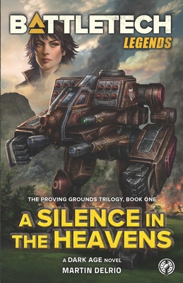 BattleTech Legends: A Silence in the Heavens (The Proving Grounds Trilogy, Book One) - Martin Delrio