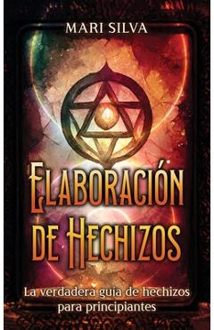 Coperta cărții 'Elaboración de hechizos: La verdadera guía de hechizos para principiantes - Mari Silva'