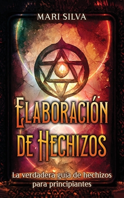 Coperta cărții 'Elaboración de hechizos: La verdadera guía de hechizos para principiantes - Mari Silva'