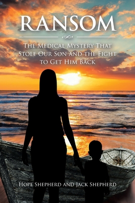 Ransom: The Medical Mystery that Stole Our Son and the Fight to Get Him Back - Hope Shepherd