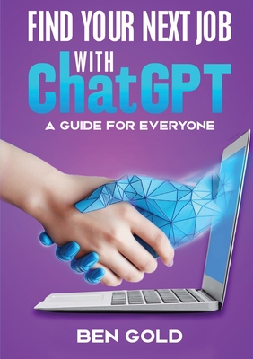 Finding Your Next Job with Chat GPT: A Guide for Everyone - Ben Gold