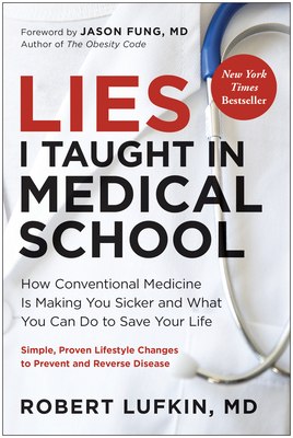 Lies I Taught in Medical School: How Conventional Medicine Is Making You Sicker and What You Can Do to Save Your Own Life - Robert Lufkin