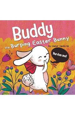 Coperta cărții 'Buddy the Burping Easter Bunny: A Rhyming, Read Aloud Story Book, Perfect Easter Basket Gift for Boys and Girls - Humor'