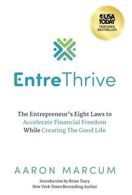 EntreThrive: The Entrepreneur's Eight Laws to Accelerate Financial Freedom While Creating The Good Life - Aaron Marcum