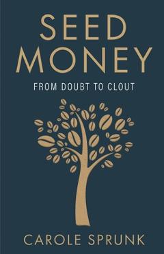 Coperta cărții 'Seed Money: From Doubt to Clout - Carole Sprunk'