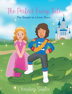 The Perfect Fairy Tale; The Gospel as a Love Story - Christina Suplee