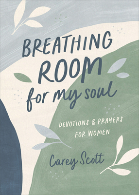 Breathing Room for My Soul: Devotions and Prayers for Women - Carey Scott