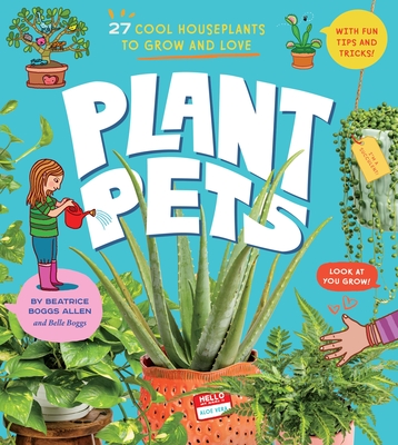 Plant Pets: 27 Cool Houseplants to Grow and Love - Beatrice Boggs Allen