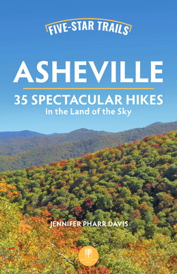 Five-Star Trails: Asheville: 35 Spectacular Hikes in the Land of the Sky - Jennifer Pharr Davis