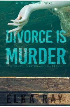 Coperta cărții 'Divorce Is Murder: A Toby Wong Novel - Elka Ray'