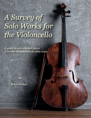 Coperta cărții 'A Survey of Solo Works for the Violoncello: A guide to 200 selected pieces of literature from 1689-2003 - Brian Hodges'