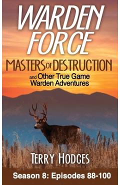 Coperta cărții 'Warden Force: Masters of Destruction and Other True Game Warden Adventures: Episodes 88-100 - Terry Hodges'
