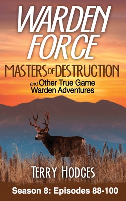 Coperta cărții 'Warden Force: Masters of Destruction and Other True Game Warden Adventures: Episodes 88-100 - Terry Hodges'