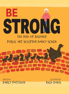 Coperta cărții 'Be Strong: The Rise of Beloved Public Art Sculptor, Nancy Schon - Darcy Pattison'