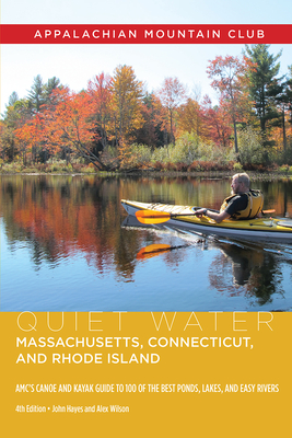 Quiet Water Massachusetts, Connecticut, and Rhode Island: Amc's Canoe and Kayak Guide to 100 of the Best Ponds, Lakes, and Easy Rivers - John Hayes