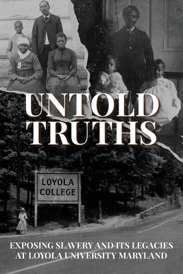 Untold Truths: Exposing Slavery and Its Legacies at Loyola University Maryland - Loyola University Maryland