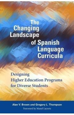 Poza produsului The Changing Landscape of Spanish Language Curricula: Designing Higher Education Programs for Diverse Students - Alan V. Brown