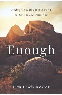 Coperta cărții 'Enough: Finding Contentment in a World of Wanting and Wandering - Lisa Lewis Koster'