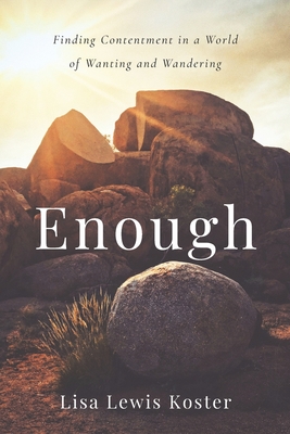 Coperta cărții 'Enough: Finding Contentment in a World of Wanting and Wandering - Lisa Lewis Koster'
