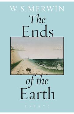 Coperta cărții 'The Ends of the Earth: Essays - W. S. Merwin'