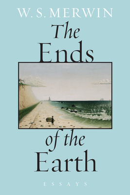 Coperta cărții 'The Ends of the Earth: Essays - W. S. Merwin'