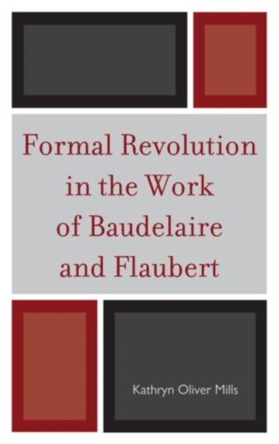 Formal Revolution in the Work of Baudelaire and Flaubert - Kathryn Oliver Mills