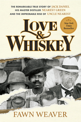 Love & Whiskey: The Remarkable True Story of Jack Daniel, His Master Distiller Nearest Green, and the Improbable Rise of Uncle Nearest - Fawn Weaver