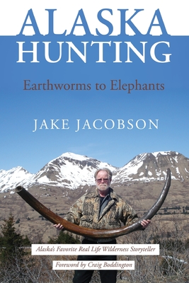Alaska Hunting: Earthworms to Elephants - Jake Jacobson