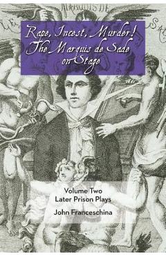 Coperta cărții 'Rape, Incest, Murder! the Marquis de Sade on Stage Volume Two: Later Prison Plays - Marquis De Sade'