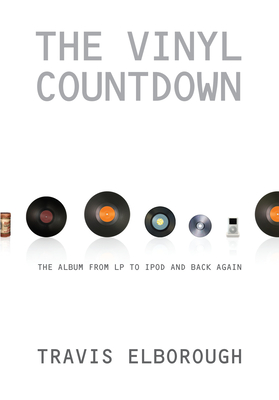 The Vinyl Countdown: The Album from LP to iPod and Back Again - Travis Elborough
