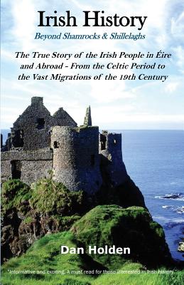 Irish History: Beyond Shamrocks & Shillelaghs - Dan Holden