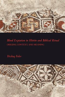 Blood Expiation in Hittite and Biblical Ritual - Yitzhaq Feder