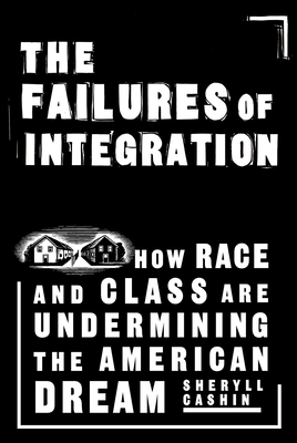 The Failures of Integration: How Race and Class Are Undermining the American Dream - Sheryll Cashin
