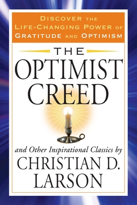 The Optimist Creed and Other Inspirational Classics: Discover the Life-Changing Power of Gratitude and Optimism - Christian D. Larson