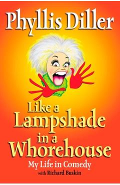 Coperta cărții 'Like a Lampshade in a Whorehouse: My Life in Comedy - Phyllis Diller'