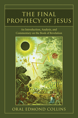 The Final Prophecy of Jesus: An Introduction, Analysis and Commentary on the Book of Revelation - Oral Edmond Collins