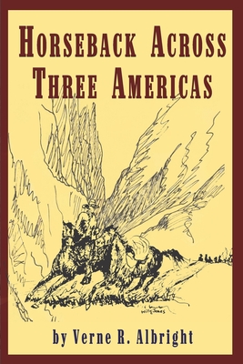Horseback Across Three Americas - Verne R. Albright