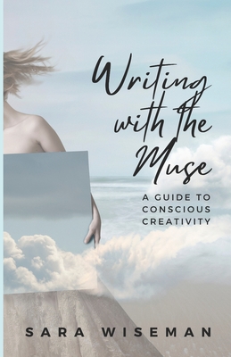 Writing with the Muse: A Guide to Conscious Creativity - Sara Wiseman