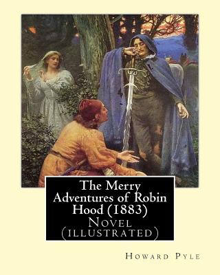 The Merry Adventures of Robin Hood (1883). By: Howard Pyle: Novel (illustrated) - Howard Pyle