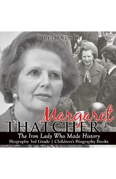Coperta cărții 'Margaret Thatcher: The Iron Lady Who Made History - Biography 3rd Grade Children's Biography Books - Baby Professor'