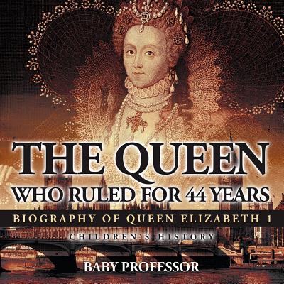 The Queen Who Ruled for 44 Years - Biography of Queen Elizabeth 1 Children's Biography Books - Baby Professor