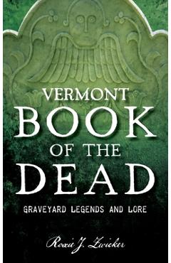 Coperta cărții 'Vermont Book of the Dead: Graveyard Legends and Lore - Roxie J. Zwicker'