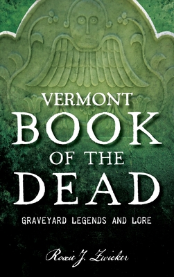 Coperta cărții 'Vermont Book of the Dead: Graveyard Legends and Lore - Roxie J. Zwicker'